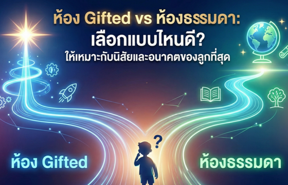 ห้อง Gifted vs ห้องธรรมดา: เลือกแบบไหนดี? ให้เหมาะกับนิสัยและอนาคตของลูกที่สุด