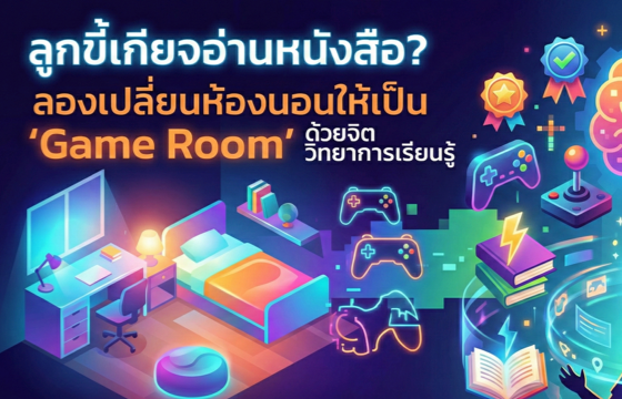 ลูกขี้เกียจอ่านหนังสือ? ลองเปลี่ยนห้องนอนให้เป็น 'Game Room' ด้วยจิตวิทยาการเรียนรู้