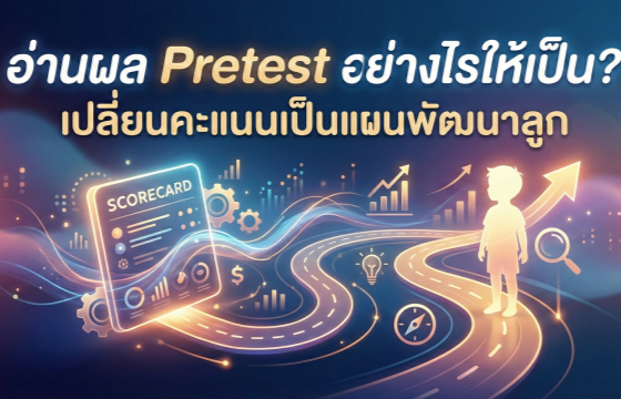 อ่านผล Pretest อย่างไรให้เป็น? เปลี่ยนคะแนนเป็นแผนพัฒนาลูก