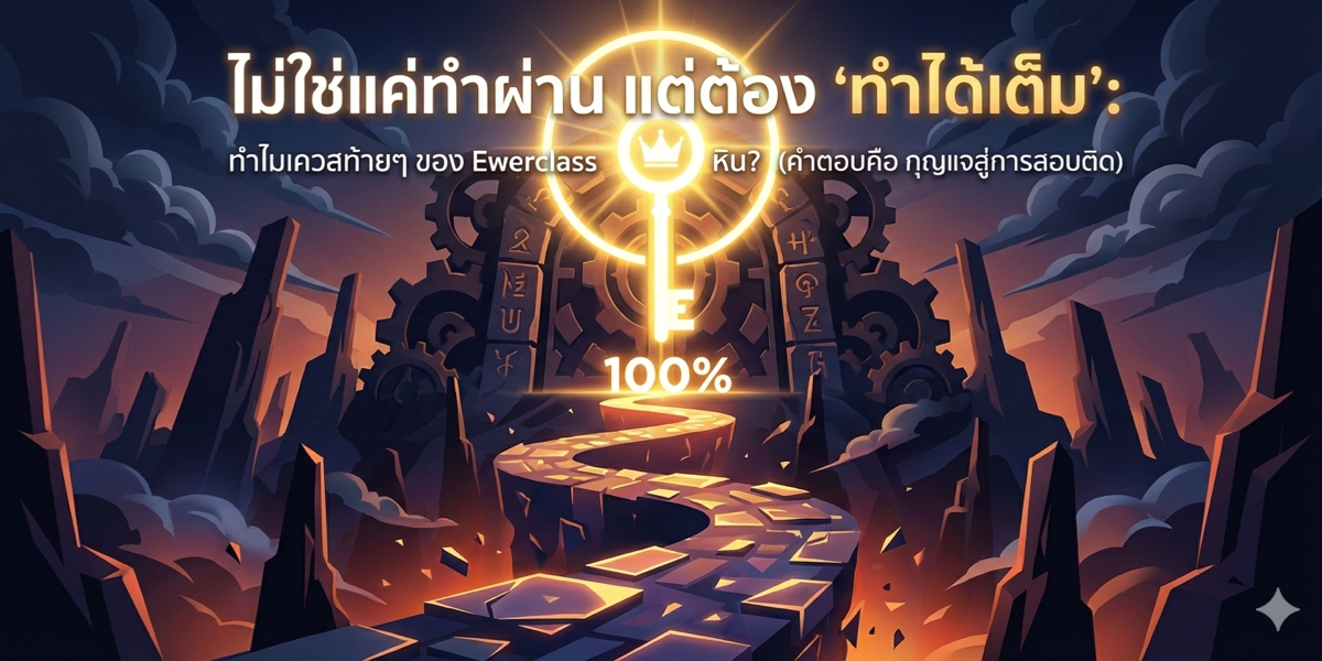 ไม่ใช่แค่ทำผ่าน แต่ต้อง 'ทำได้เต็ม': ทำไมเควสท้ายๆ ของ Ewerclass ถึงโหดหิน? (คำตอบคือ กุญแจสู่การสอบติด)